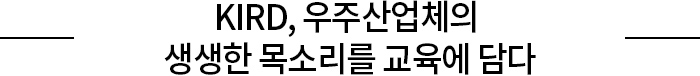 KIRD, 우주산업체의 생생한 목소리를 교육에 담다