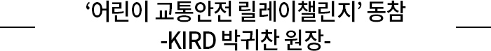 ‘어린이 교통안전 릴레이챌린지’ 동참 KIRD 박귀찬 원장