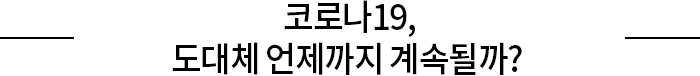 코로나19, 도대체 언제까지 계속될까?